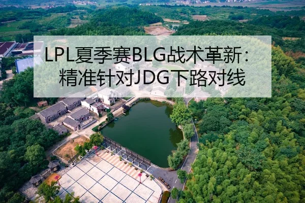 LPL夏季赛BLG战术革新：精准针对JDG下路对线